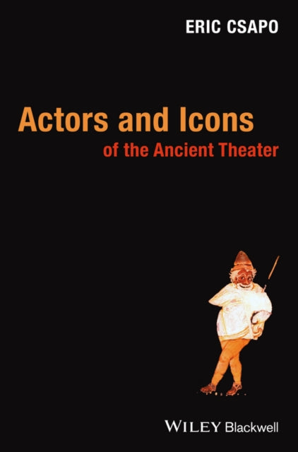 Book cover of: Actors and Icons of the Ancient Theater. By: Eric Csapo