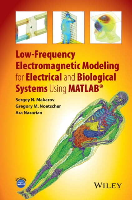 Book cover of: Low-Frequency Electromagnetic Modeling for Electrical and Biological Systems Using MATLAB. By: Sergey N. Makarov