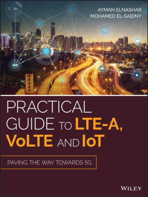 Book cover of: Practical Guide to LTE-A, VoLTE and IoT. By: Ayman ElNashar