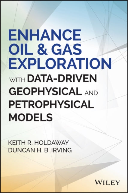 Book cover of: Enhance Oil and Gas Exploration with Data-Driven Geophysical and Petrophysical Models. By: Keith R. Holdaway