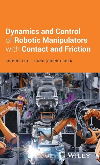 Book cover of: Dynamics and Control of Robotic Manipulators with Contact and Friction. By: Shiping Liu
