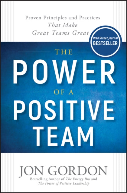 Power of a Positive Team, Proven Principles and Practices that Make Great Teams Great 9781119430247 Jon Gordon