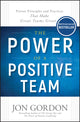 Power of a Positive Team, Proven Principles and Practices that Make Great Teams Great 9781119430247 Jon Gordon