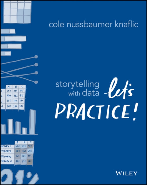 Storytelling with Data, Let's Practice! 9781119621492 Cole Nussbaumer Knaflic
