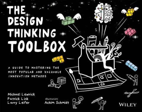 Design Thinking Toolbox, A Guide to Mastering the Most Popular and Valuable Innovation Methods
