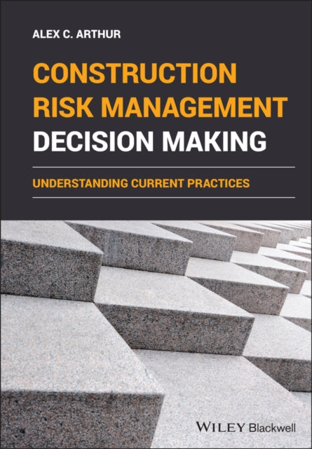 Book cover of: Construction Risk Management Decision Making. By: Alex C. Arthur