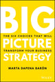Big Picture Strategy, The Six Choices That Will Transform Your Business 9781119712060 Marta  Dapena-Baron