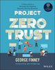 Book cover of: Project Zero Trust. By: George Finney