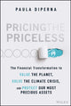 Pricing the Priceless, The Financial Transformation to Value the Planet, Solve the Climate Crisis, and Protect Our Most Precious Assets 9781119913801 Paula DiPerna