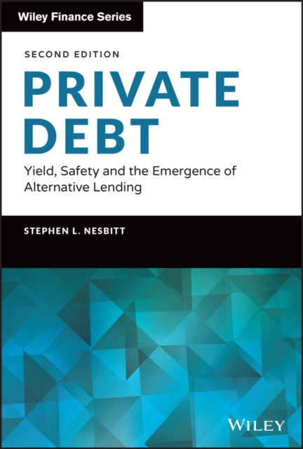 Private Debt, Yield, Safety and the Emergence of Alternative Lending 9781119944393 Stephen L. Nesbitt