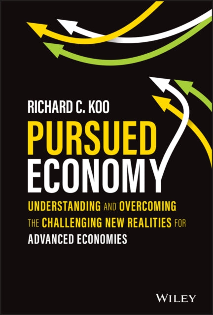 Pursued Economy, Understanding and Overcoming the Challenging New Realities for Advanced Economies 9781119984276 Richard C. Koo