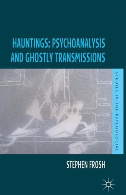 Book cover of: Hauntings: Psychoanalysis and Ghostly Transmissions. By: S. Frosh