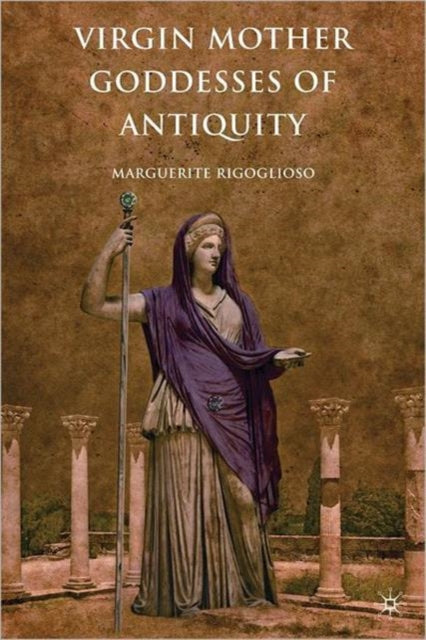 Book cover of: Virgin Mother Goddesses of Antiquity. By: M. Rigoglioso