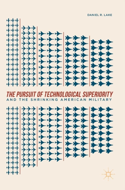Book cover of: Pursuit of Technological Superiority and the Shrinking American Military. By: Daniel R. Lake