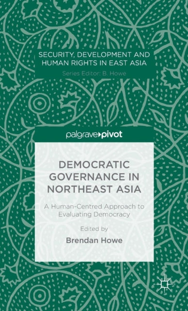 Book cover of: Democratic Governance in Northeast Asia: A Human-Centered Approach to Evaluating Democracy. By: Brendan Howe