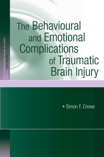 Book cover of: Behavioural and Emotional Complications of Traumatic Brain Injury. By: Simon F. Crowe