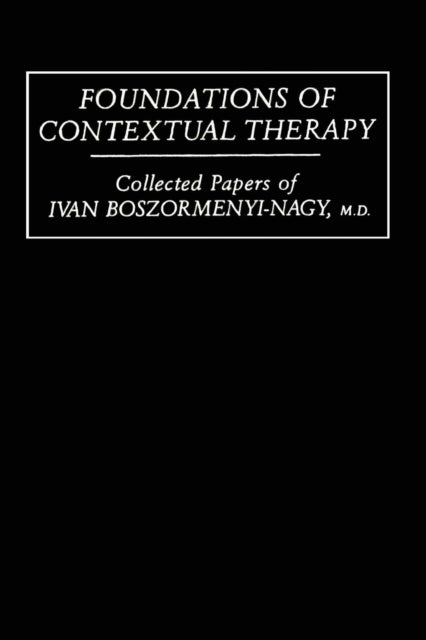 Book cover of: Foundations Of Contextual Therapy:..Collected Papers Of Ivan. By: Ivan Boszormenyi-Nagy