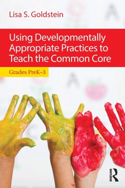 Book cover of: Using Developmentally Appropriate Practices to Teach the Common Core. By: Lisa S. Goldstein