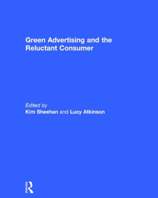 Book cover of: Green Advertising and the Reluctant Consumer. By: Kim Sheehan