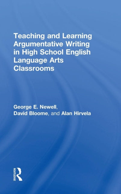 Book cover of: Teaching and Learning Argumentative Writing in High School English Language Arts Classrooms. By: George Newell
