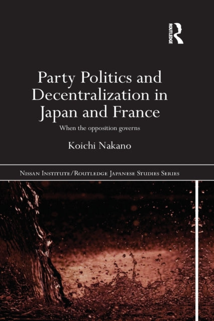Book cover of: Party Politics and Decentralization in Japan and France. By: Koichi Nakano