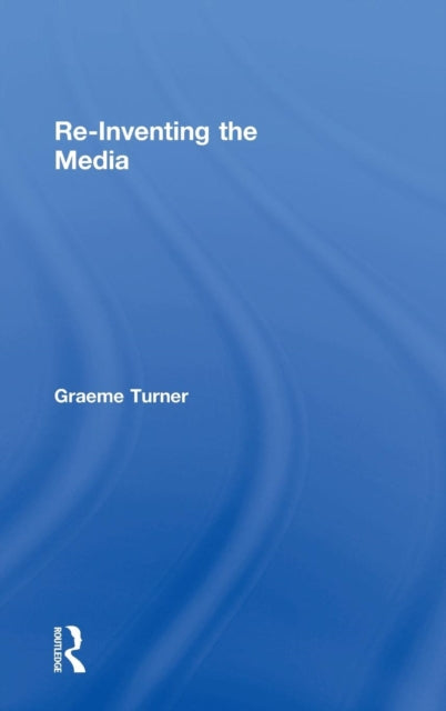 Book cover of: Re-Inventing the Media. By: Graeme Turner