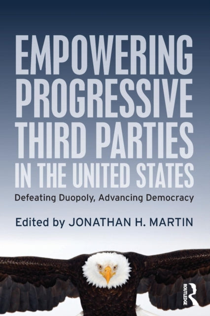 Book cover of: Empowering Progressive Third Parties in the United States. By: Jonathan Martin
