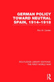 Book cover of: German Policy Toward Neutral Spain, 1914-1918 (RLE The First World War). By: Ron Carden