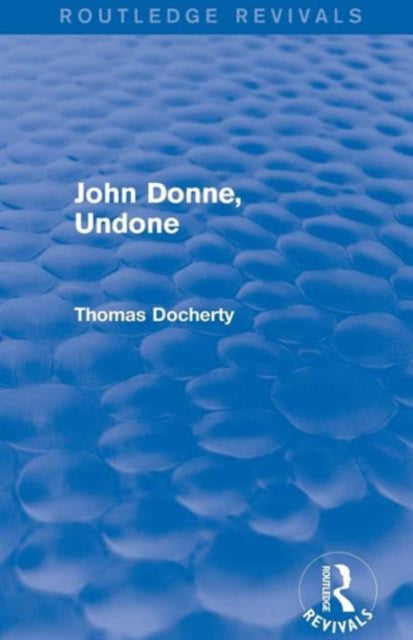 Book cover of: John Donne, Undone (Routledge Revivals). By: Thomas Docherty