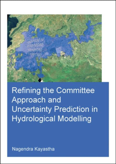Book cover of: Refining the Committee Approach and Uncertainty Prediction in Hydrological Modelling. By: Nagendra Kayastha