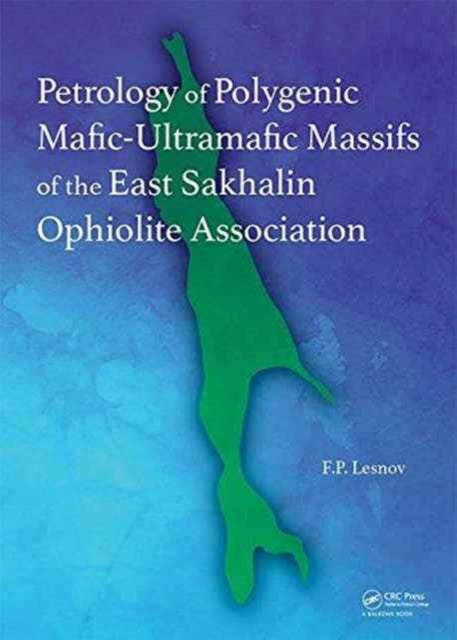 Book cover of: Petrology of Polygenic Mafic-Ultramafic Massifs of the East Sakhalin Ophiolite Association. By: Felix P. Lesnov