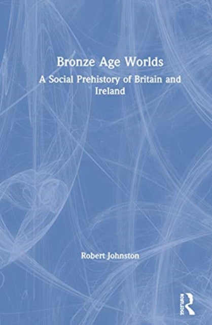 Book cover of: Bronze Age Worlds. By: Bob Johnston