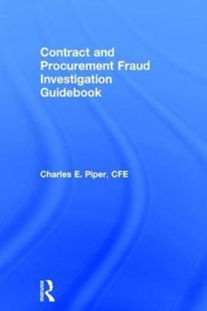 Book cover of: Contract and Procurement Fraud Investigation Guidebook. By: Charles E. Piper