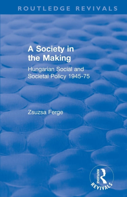 Book cover of: Revival: Society in the Making: Hungarian Social and Societal Policy, 1945-75 (1979). By: ZsuZsa Ferge