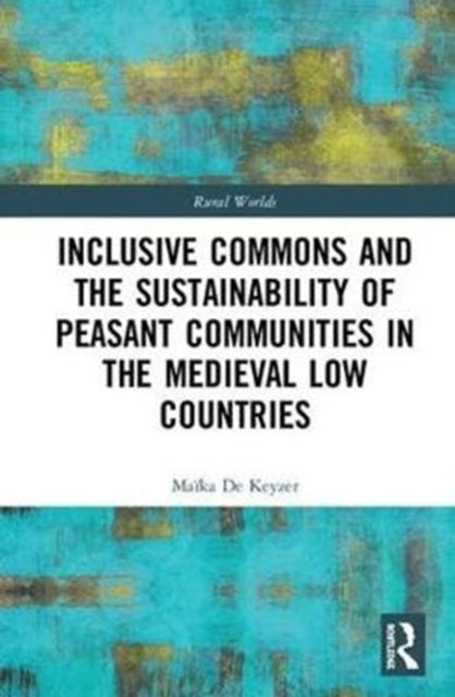 Book cover of: Inclusive Commons and the Sustainability of Peasant Communities in the Medieval Low Countries. By: Maika De Keyzer