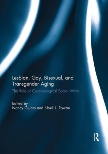 Book cover of: Lesbian, Gay, Bisexual, and Transgender Aging. By: Noell L. Rowan