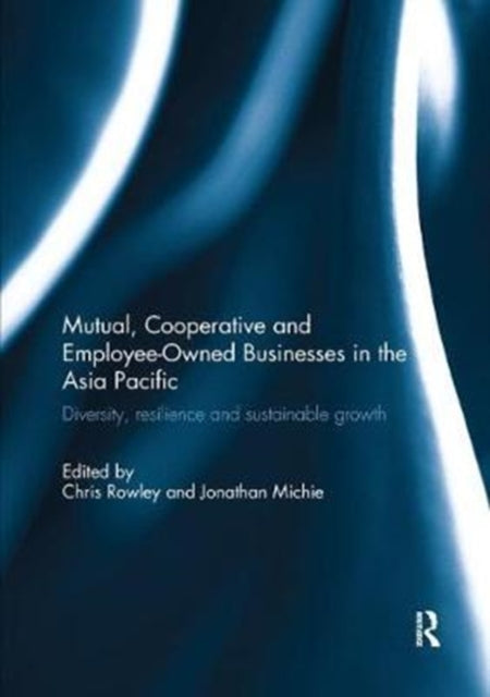 Book cover of: Mutual, Cooperative and Employee-Owned Businesses in the Asia Pacific. By: Chris Rowley