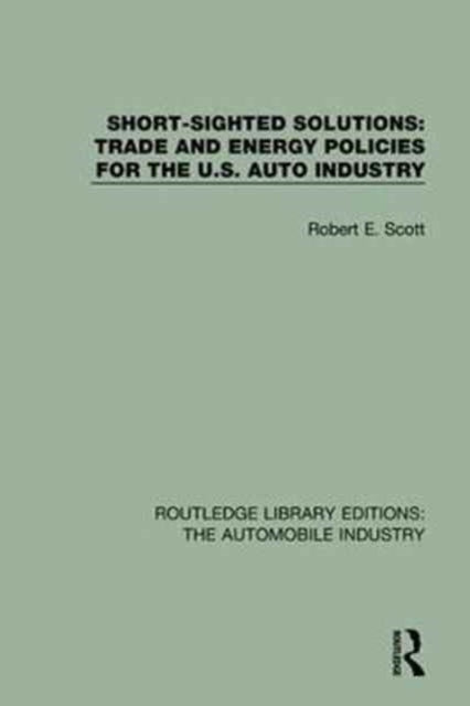 Book cover of: Short Sighted Solutions: Trade and Energy Policies for the US Auto Industry. By: Robert E. Scott