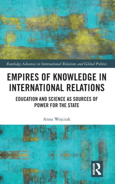 Book cover of: Empires of Knowledge in International Relations. By: Anna Wojciuk