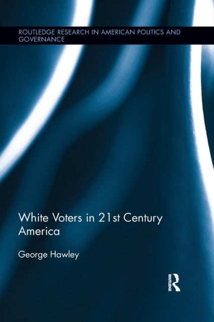 Book cover of: White Voters in 21st Century America. By: George Hawley
