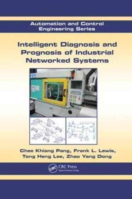 Book cover of: Intelligent Diagnosis and Prognosis of Industrial Networked Systems. By: Chee Khiang Pang