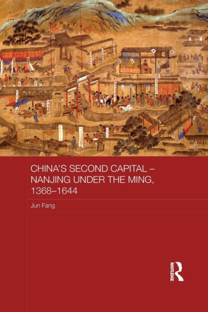Book cover of: China's Second Capital – Nanjing under the Ming, 1368-1644. By: Jun Fang