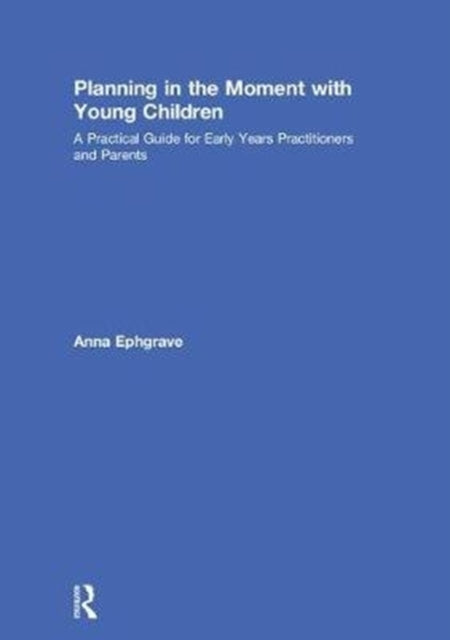 Book cover of: Planning in the Moment with Young Children. By: Anna Ephgrave