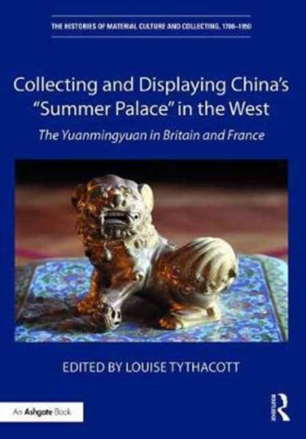 Book cover of: Collecting and Displaying China's “Summer Palace” in the West. By: Louise Tythacott