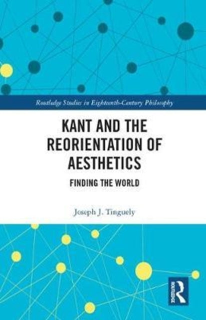 Book cover of: Kant and the Reorientation of Aesthetics. By: Joseph J. Tinguely