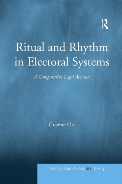 Book cover of: Ritual and Rhythm in Electoral Systems. By: Graeme Orr