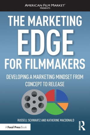 Marketing Edge for Filmmakers: Developing a Marketing Mindset from Concept to Release