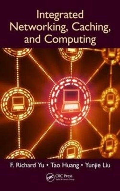Book cover of: Integrated Networking, Caching, and Computing. By: F. Richard Yu