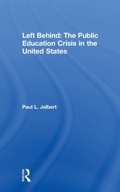 Book cover of: Left Behind: The Public Education Crisis in the United States. By: Paul Jalbert