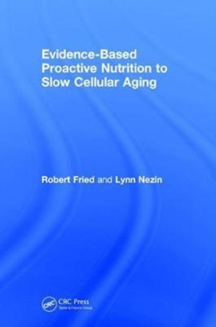 Book cover of: Evidence-Based Proactive Nutrition to Slow Cellular Aging. By: Robert Fried